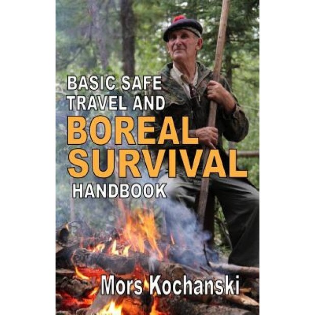 Basic Safe Travel and Boreal Survival Handbook: Gems from Wilderness Arts and Recreation Magazine, MR Mors Kochanski (Author)