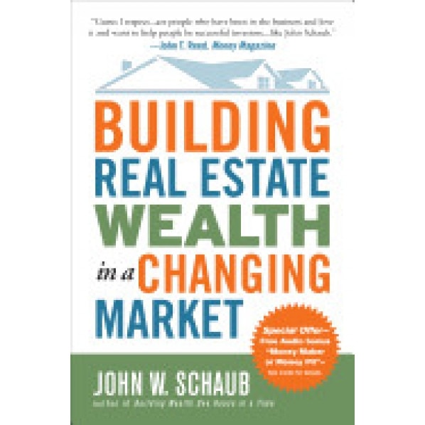 Building Real Estate Wealth in a Changing Market: Reap Large Profits from Bargain Purchases in Any Economy - John W. Schaub (Author)