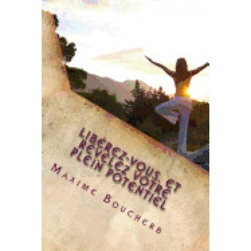 Liberez-Vous: Et Revelez Votre Plein Potentiel