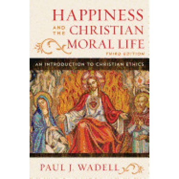 Happiness and the Christian Moral Life: An Introduction to Christian Ethics, Paul J. Wadell (Author)