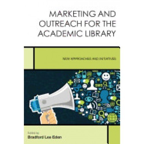 Marketing and Outreach for the Academic Library: New Approaches and Initiatives