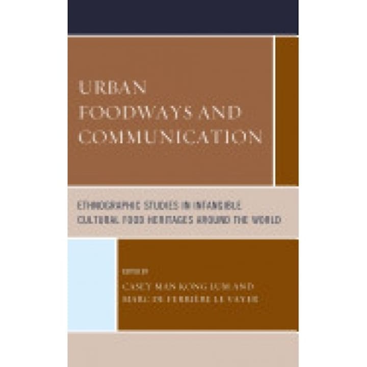 Urban Foodways and Communication: Ethnographic Studies in Intangible Cultural Food Heritages Around the World