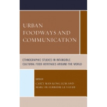 Urban Foodways and Communication: Ethnographic Studies in Intangible Cultural Food Heritages Around the World Urban Foodways and Communication: Ethnographic Studies in Intangible Cultural Food Heritages Around the World
