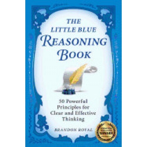 The Little Blue Reasoning Book: 50 Powerful Principles for Clear and Effective Thinking