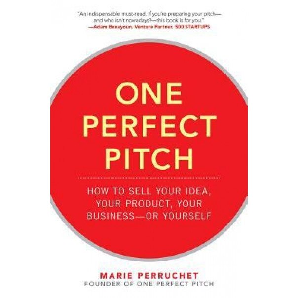 One Perfect Pitch: How to Sell Your Idea, Your Product, Your Business--Or Yourself - Marie Perruchet (Author)