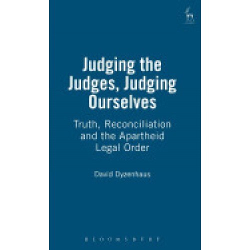 Judging the Judges, Judging Ourselves: Truth, Reconciliation and the Apartheid Legal Order