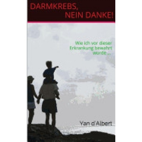 Darmkrebs, Nein Danke!: Wie Ich VOR Dieser Erkrankung Bewahrt Wurde ...