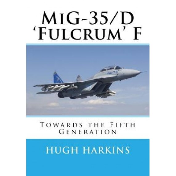 MIG-35/D 'Fulcrum' F: Towards the Fifth Generation, Hugh Harkins (Author)