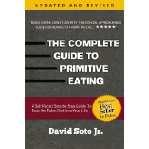 The Complete Guide to Primitive Eating: A Self Paced, Step by Step Guide to Ease the Paleo Diet Into Your Life.