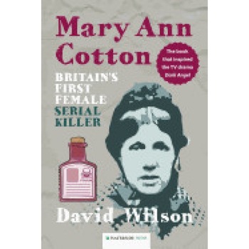 Mary Ann Cotton: Britain's First Female Serial Killer, David Wilson (Author) Mary Ann Cotton: Britain's First Female Serial Killer, David Wilson (Author)