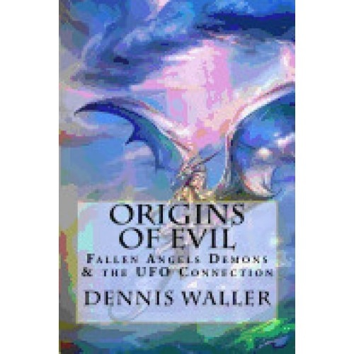 Origins of Evil: Fallen Angels Demons and the UFO Connection with a Neoteric Translation of the Testament of Solomon