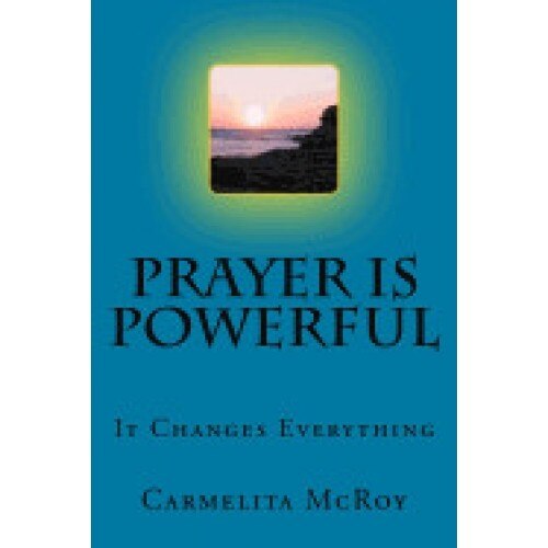 Prayer Is Powerful: It Changes Everything