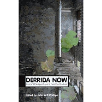 Derrida Now: Current Perspectives in Derrida Studies Derrida Now: Current Perspectives in Derrida Studies