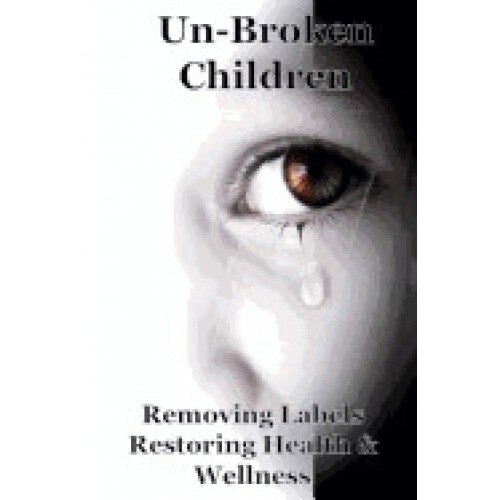 Un-Broken Children: Removing Labels Restoring Health & Wellness