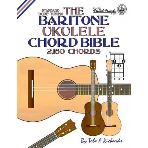 The Baritone Ukulele Chord Bible: Dgbe Standard Tuning 2,160 Chords, Tobe a. Richards (Author)