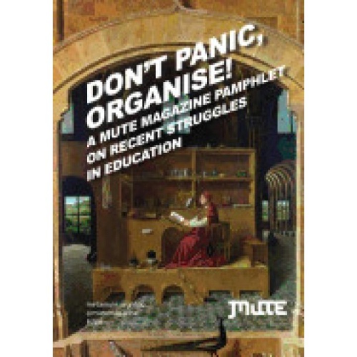 Don't Panic, Organise! a Mute Magazine Pamphlet on Recent Struggles in Education