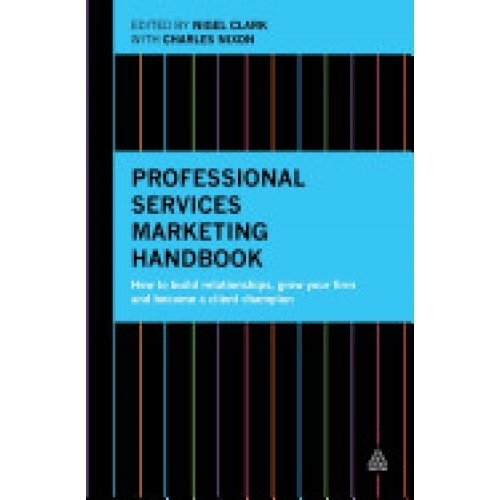 Professional Services Marketing Handbook: How to Build Relationships, Grow Your Firm and Become a Client Champion