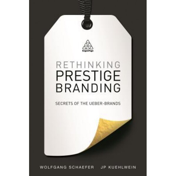 Rethinking Prestige Branding: Secrets of the Ueber-Brands - Wolfgang Schaefer (Author)