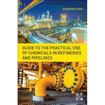 Guide to the Practical Use of Chemicals in Refineries and Pipelines Guide to the Practical Use of Chemicals in Refineries and Pipelines