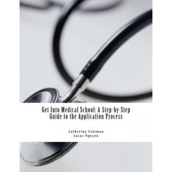 Get Into Medical School: A Step-By-Step Guide to the Application Process - Catherine Coleman (Author) Get Into Medical School: A Step-By-Step Guide to the Application Process - Catherine Coleman (Author)