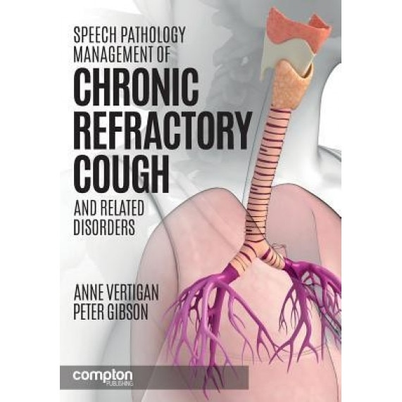 Speech Pathology Management of Chronic Refractory Cough and Related Disorders - Anne E. Vertigan (Author)
