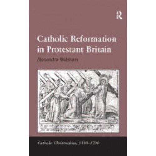Catholic Reformation in Protestant Britain. Alexandra Walsham