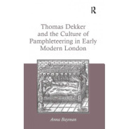Thomas Dekker and the Culture of Pamphleteering in Early Modern London. by Anna Bayman