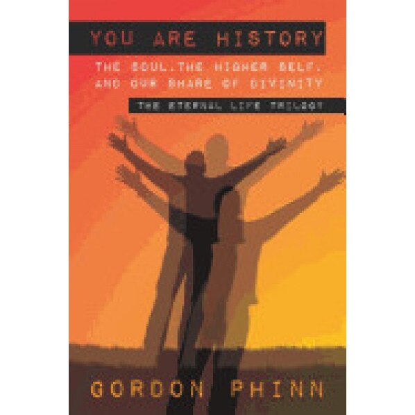 You Are History: The Soul, the Higher Self, and Our Share of Divinity - Gordon Phinn (Author)