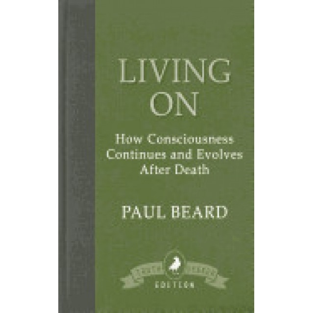 Living on: How Consciousness Continues and Evolves After Death - Paul Beard (Author)