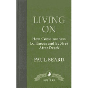 Living on: How Consciousness Continues and Evolves After Death - Paul Beard (Author) Living on: How Consciousness Continues and Evolves After Death - Paul Beard (Author)