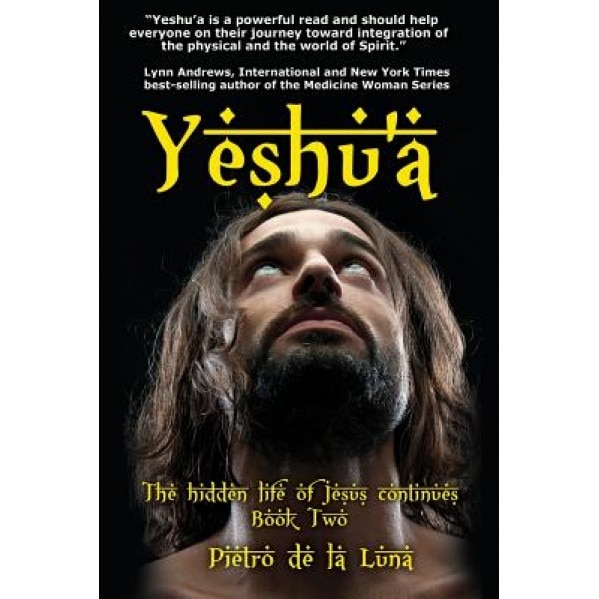 Yeshu'a: The Story of the Hidden Life of Jesus: Book Two, Pietro De La Luna (Author)