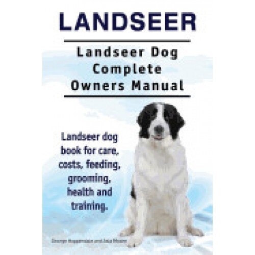 Landseer. Landseer Dog Complete Owners Manual. Landseer Dog Book for Care, Costs, Feeding, Grooming, Health and Training.