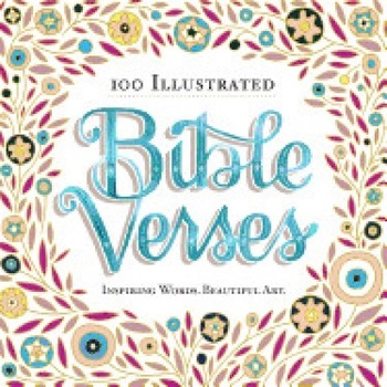100 Illustrated Bible Verses: Inspiring Words. Beautiful Art. 100 Illustrated Bible Verses: Inspiring Words. Beautiful Art.