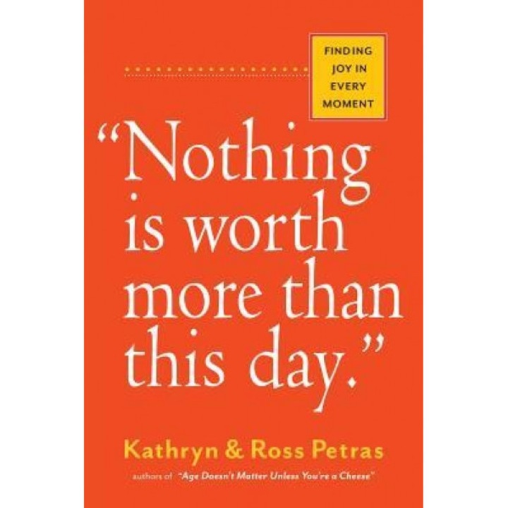 "Nothing Is Worth More Than This Day.": Finding Joy in Every Moment, Kathryn Petras (Author)