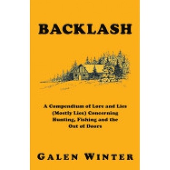 Backlash: A Compendium of Lore and Lies (Mostly Lies) Concerning Hunting, Fishing and the Out of Doors Backlash: A Compendium of Lore and Lies (Mostly Lies) Concerning Hunting, Fishing and the Out of Doors