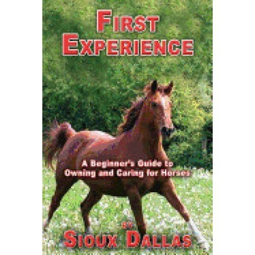 First Experience: A Beginner's Guide to Owning and Caring for Horses