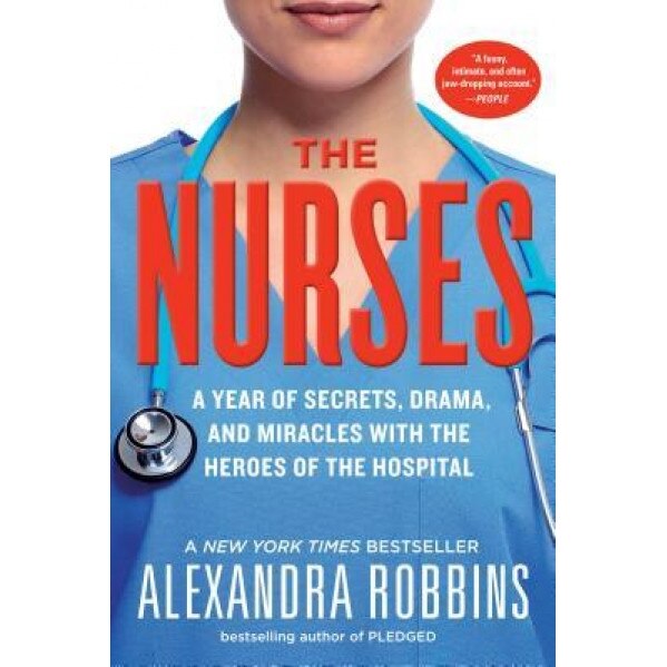 The Nurses: A Year of Secrets, Drama, and Miracles with the Heroes of the Hospital, Alexandra Robbins (Author)