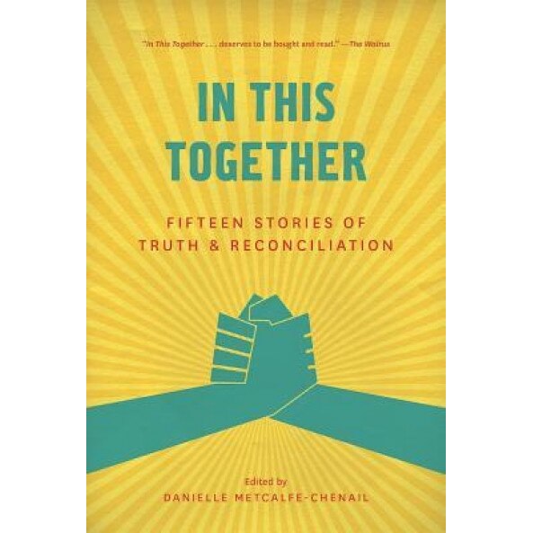In This Together: Fifteen Stories of Truth and Reconciliation, Danielle Metcalfe-Chenail (Editor)