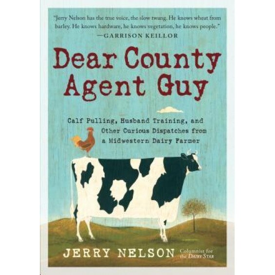Dear County Agent Guy: Calf Pulling, Husband Training, and Other Curious Dispatches from a Midwestern Dairy Farmer, Jerry Nelson (Author)