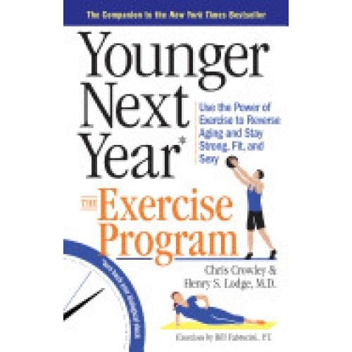 Younger Next Year: The Exercise Program: Use the Power of Exercise to Reverse Aging and Stay Strong, Fit, and Sexy