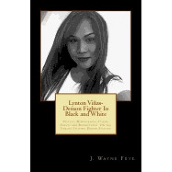 Lynton Vinas - Demon Fighter in Black and White: Photos, Monographs, Poems, Essays and Reflections on the Famous Filipino Demon Fighter Lynton Vinas - Demon Fighter in Black and White: Photos, Monographs, Poems, Essays and Reflections on the Famous Filipino Demon Fighter