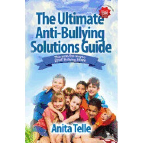 The Ultimate Anti-Bullying Solutions Guide: The Sure Fire Way to Stop Bullying Now!