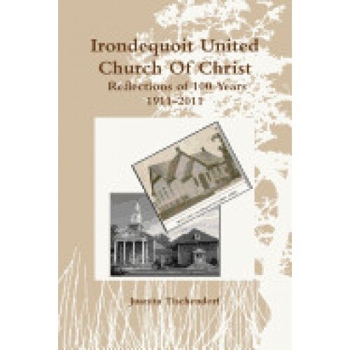 Irondequoit United Church of Christ- Reflections of 100 Years - 1911-2011