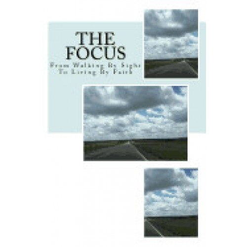 The Focus: From Walking by Sight to Living by Faith