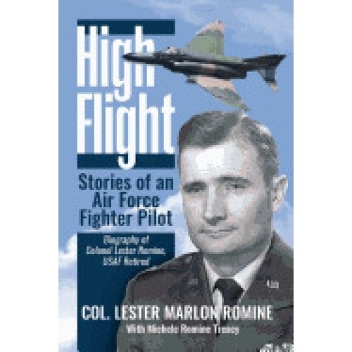 High Flight-Stories of an Air Force Fighter Pilot: Biography of Colonel Lester Romine, USAF Retired