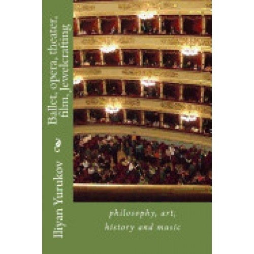 Ballet, Opera, Theater, Film, Jewelcrafting: Philosophy, Art, History and Music