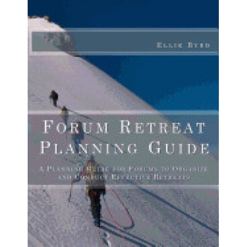Forum Retreat Planning Guide: A Planning Guide for Forums to Organize and Conduct Effective Retreats