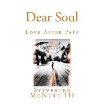 Dear Soul: Love After Pain, Sylvester McNutt III (Author) Dear Soul: Love After Pain, Sylvester McNutt III (Author)