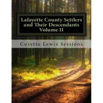 Lafayette County Settlers and Their Descendants, Volume II Lafayette County Settlers and Their Descendants, Volume II