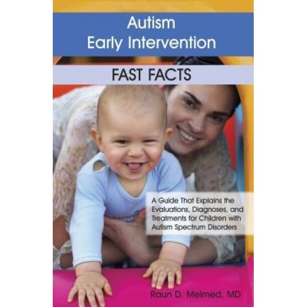 Autism Early Intervention: Fast Facts: A Guide That Explains the Evaluations, Diagnoses, and Treatments for Children with Autism Spectrum Disorders, Raun Melmed (Author)